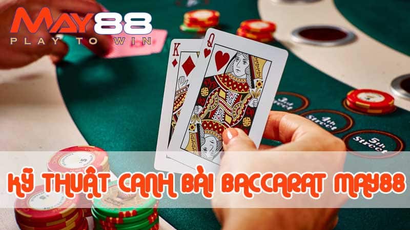 Tìm hiểu về kỹ thuật canh bài Baccarat cực chuẩn